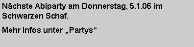 Textfeld: Nchste Abiparty am Donnerstag, 5.1.06 im Schwarzen Schaf. Mehr Infos unter Partys